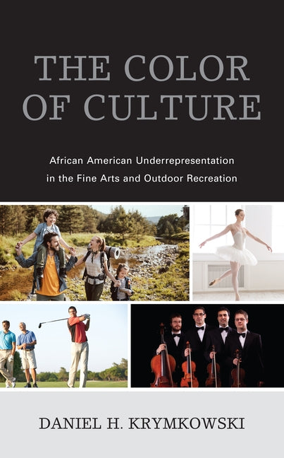 The Color of Culture: African American Underrepresentation in the Fine Arts and Outdoor Recreation by Krymkowski, Daniel H.