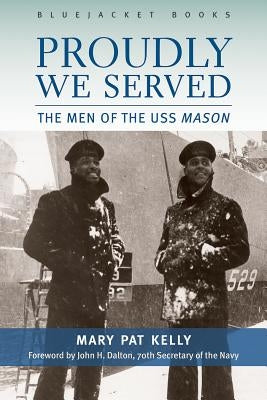 Proudly We Served: The Men of the USS Mason by Kelly, Mary Pat