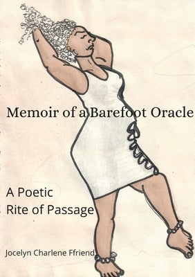 Memoir of a Barefoot Oracle: A Poetic Rite of Passage by Ffriend, Jocelyn