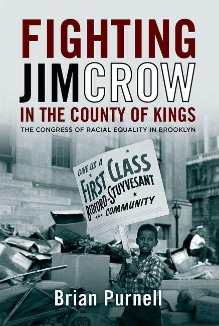 Fighting Jim Crow in the County of Kings: The Congress of Racial Equality in Brooklyn by Purnell, Brian
