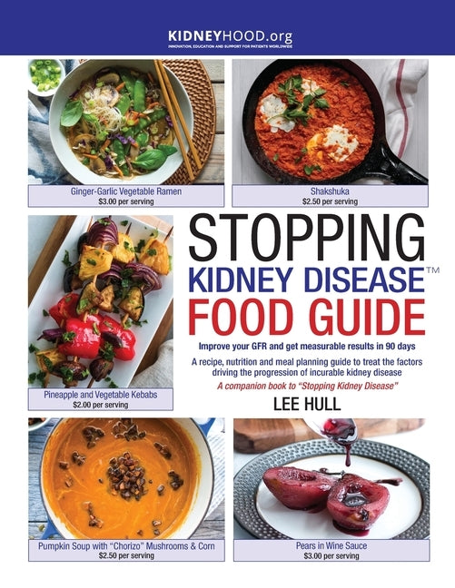 Stopping Kidney Disease Food Guide: A recipe, nutrition and meal planning guide to treat the factors driving the progression of incurable kidney disea by Hull, Lee