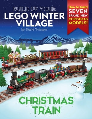 Build Up Your LEGO Winter Village: Christmas Train by Younger, David