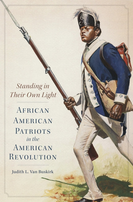 Standing in Their Own Light, Volume 59: African American Patriots in the American Revolution by Van Buskirk, Judith L.