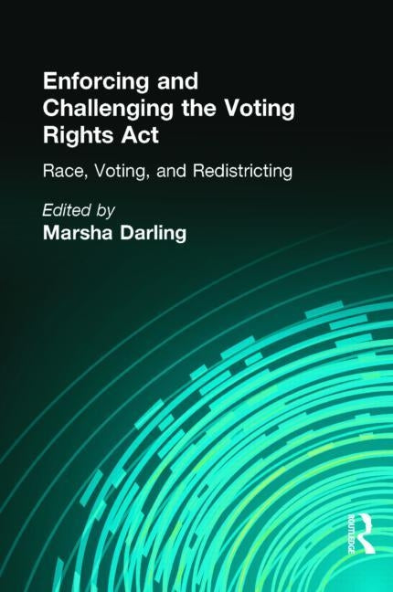 Enforcing and Challenging the Voting Rights ACT: Race, Voting, and Redistricting by Darling, Marsha