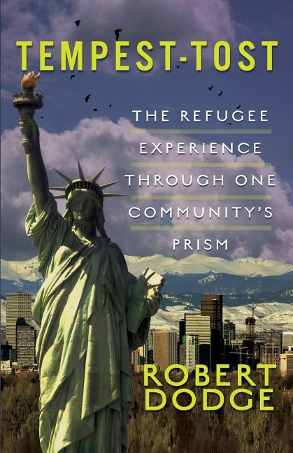 Tempest-Tost: The Refugee Experience Through One Community's Prism by Dodge, Robert