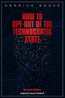 How to Opt-Out of the Technocratic State: 2nd Edition by Broze, Derrick