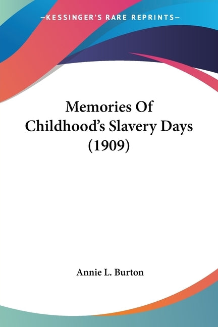 Memories Of Childhood's Slavery Days (1909) by Burton, Annie L.