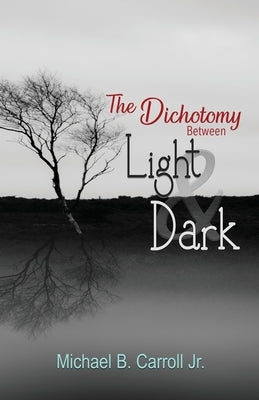 The Dichotomy Between Light & Dark by Carroll, Michael B.