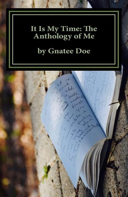 It Is My Time: The Anthology of Me: It Is My Time, is a collection of my poetry from age 10 to 24. Journey with me as you look throug by Doe, Gnatee Mombo