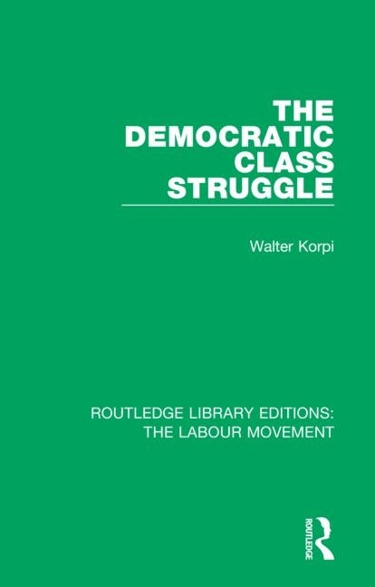 The Democratic Class Struggle by Korpi, Walter