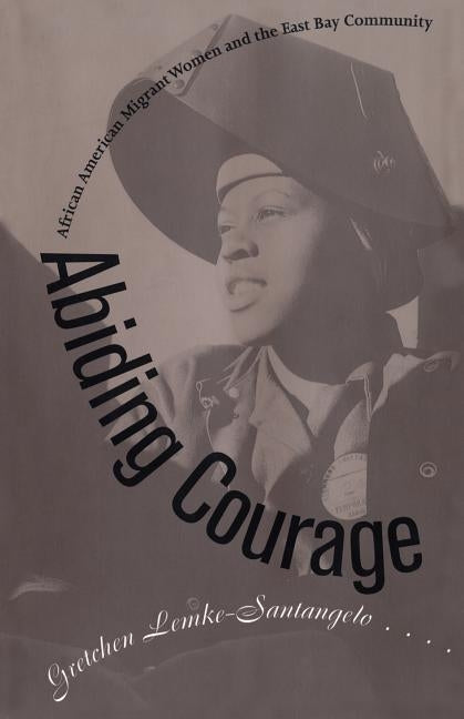 Abiding Courage: African American Migrant Women and the East Bay Community by Lemke-Santangelo, Gretchen