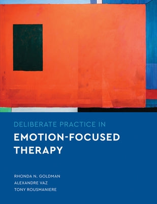 Deliberate Practice in Emotion-Focused Therapy by Goldman, Rhonda N.