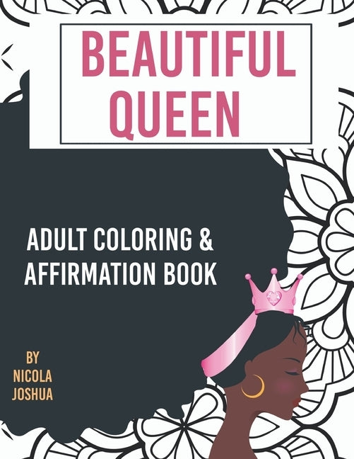 Beautiful Queen: Adult Coloring and Affirmation Book: Relaxation and Encouragement For Women of Color: 49 Designs, Measures "8.5 x 11" by Joshua, Nicola