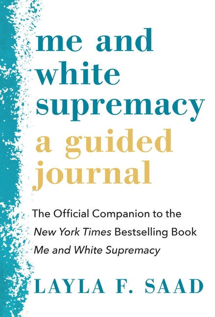 Me and White Supremacy: A Guided Journal: The Official Companion to the New York Times Bestselling Book Me and White Supremacy by Saad, Layla