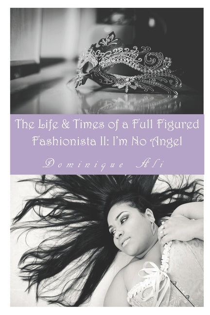 Life & Times Of A Full Figured Fashionista II: I'm No Angel by Ali, Dominique