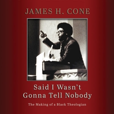 Said I Wasn't Gonna Tell Nobody: The Making of a Black Theologian by Quinn, Bill Andrew