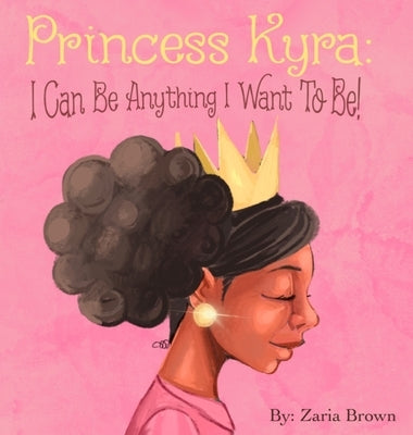 Princess Kyra: I Can Be Anything I Want to Be! by Brown, Zaria