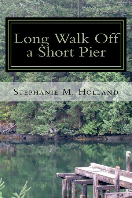 Long Walk off a Short Pier by Holland, Stephanie M.