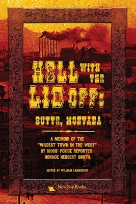 Hell With the Lid Off: Butte, Montana by Smith, Horace Herbert