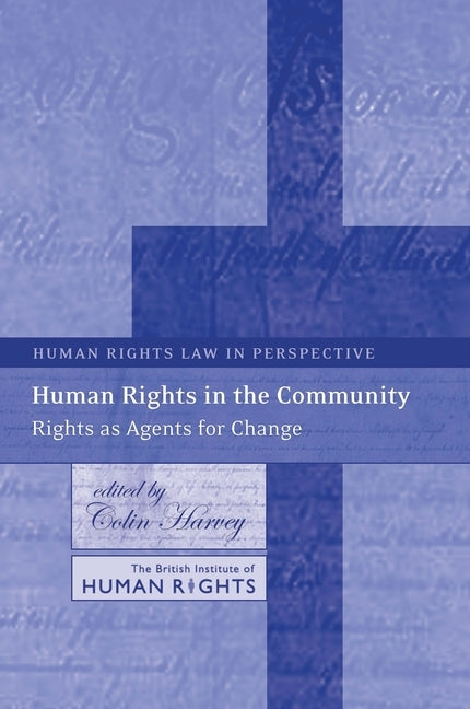 Human Rights in the Community: Rights as Agents for Change by Harvey, Colin
