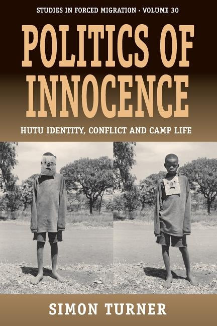 Politics of Innocence: Hutu Identity, Conflict and Camp Life by Turner, Simon