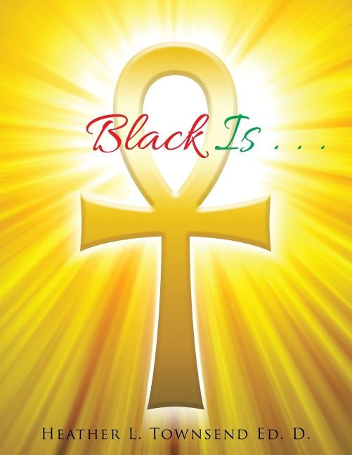 Black Is . . . by Townsend Ed D., Heather L.