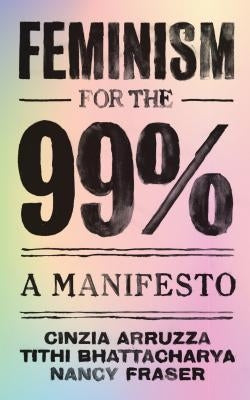 Feminism for the 99%: A Manifesto by Arruzza, Cinzia