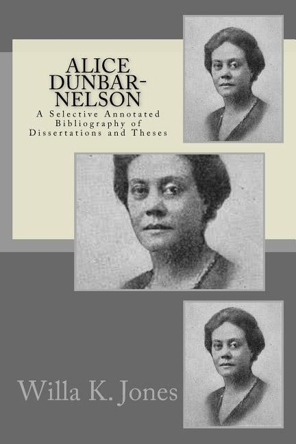 Alice Dunbar-Nelson: A Selective Annotated Bibliography of Dissertations and Theses by Jones, Willa K.