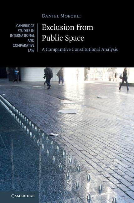 Exclusion from Public Space: A Comparative Constitutional Analysis by Moeckli, Daniel