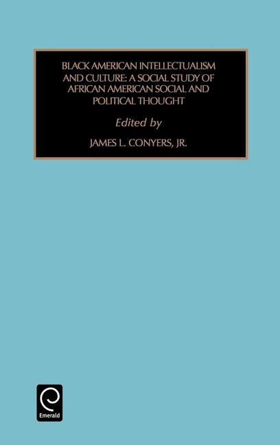 Black American Intellectualism and Culture: A Social Study of African American Social and Political Thought by Jr, James L. Conyers