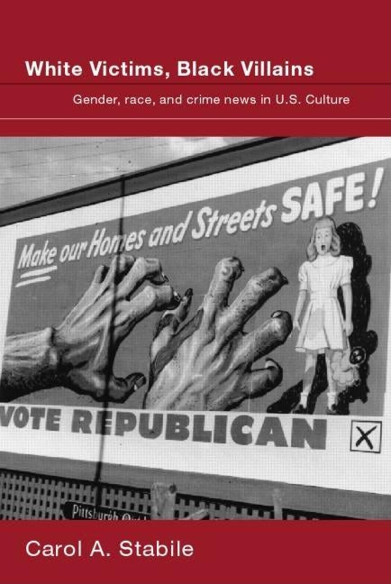 White Victims, Black Villains: Gender, Race, and Crime News in US Culture by Stabile, Carol a.