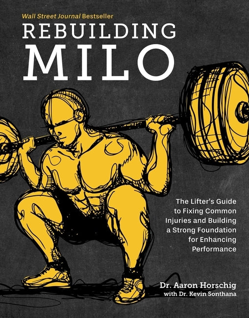 Rebuilding Milo: The Lifter's Guide to Fixing Common Injuries and Building a Strong Foundation for Enhancing Performance by Horschig, Aaron