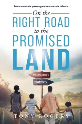 On the Right Road to the Promised Land: From Economic Passengers to Economic Drivers by Rogers, Tony