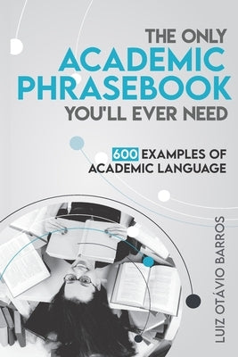 The Only Academic Phrasebook You'll Ever Need: 600 Examples of Academic Language by Barros, Luiz Otavio