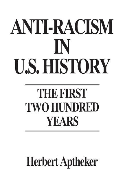 Anti-Racism in U.S. History: The First Two Hundred Years by Aptheker, Herbert