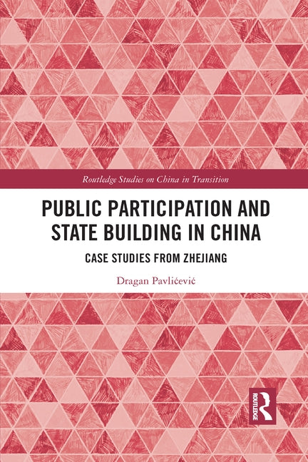Public Participation and State Building in China: Case Studies from Zhejiang by Pavlicevic, Dragan