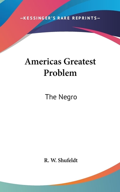 Americas Greatest Problem: The Negro by Shufeldt, R. W.