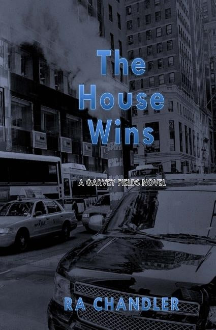 The House Wins: A Garvey Fields Mystery by Chandler, Ra