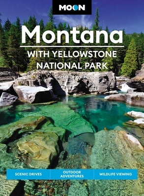 Moon Montana: With Yellowstone National Park: Scenic Drives, Outdoor Adventures, Wildlife Viewing by Walker, Carter G.