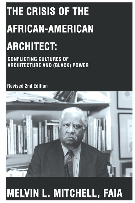 The Crisis of the African-American Architect: Conflicting Cultures of Architecture and (Black) Power by Mitchell, Melvin L.