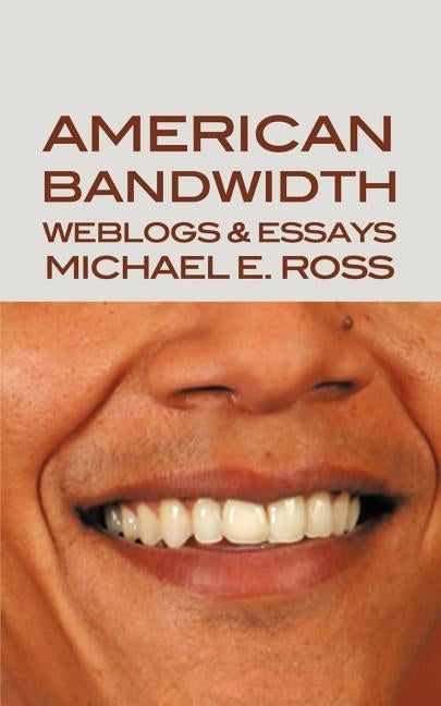 American Bandwidth: Weblogs & Essays by Ross, Michael E.