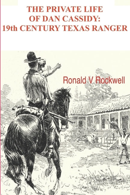 The Private Life of Dan Cassidy; 19th Century Texas Ranger by Rockwell, Ronald Victor