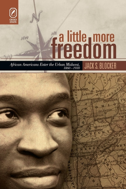 A Little More Freedom: African Americans Enter the Urban Midwest, 1860-1930 by Blocker, Jack S.