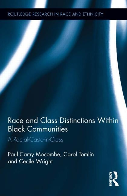 Race and Class Distinctions Within Black Communities: A Racial-Caste-In-Class by Mocombe, Paul Camy