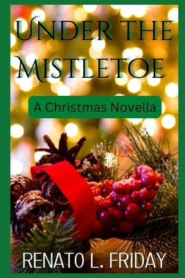 Under the Mistletoe: A Christmas Novella by Friday, Renato L.