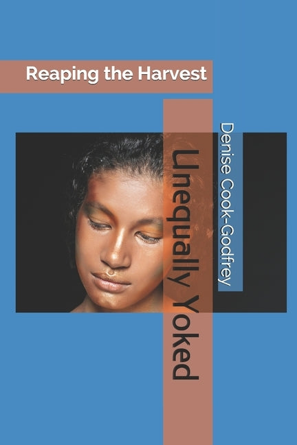 Unequally Yoked: Reaping the Harvest by Cook-Godfrey, Denise