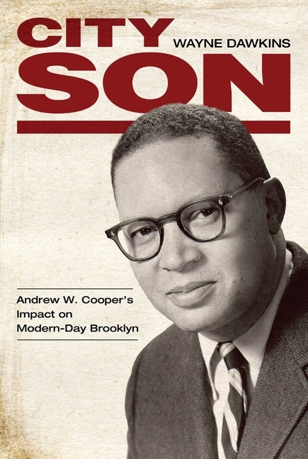 City Son: Andrew W. Cooper's Impact on Modern-Day Brooklyn by Dawkins, Wayne