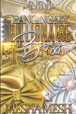 Banging My Billionaire Boss by Mesh, Mesha