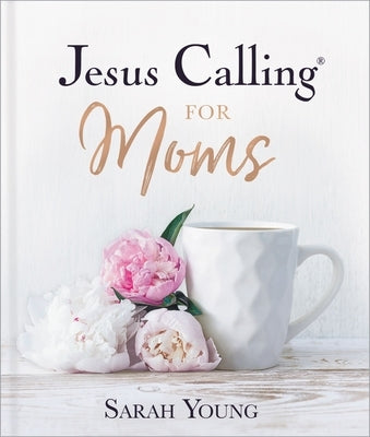 Jesus Calling for Moms: Devotions for Strength, Comfort, and Encouragement by Young, Sarah