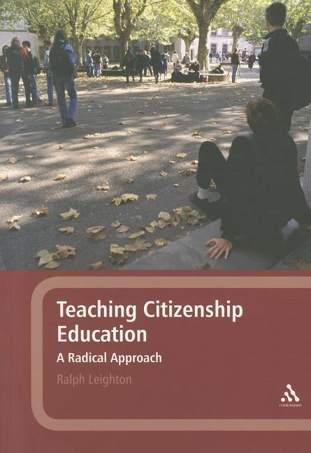 Teaching Citizenship Education: A Radical Approach by Leighton, Ralph